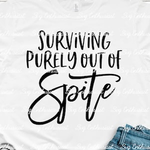 Surviving purely out of spite SVG, Survivor SVG, Cuttable file, Iron on file, Clipart