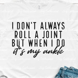 I don't always roll a joint but when I do it's my ankle SVG, Sarcastic SVG, Cricut, Cuttable files, Iron on file