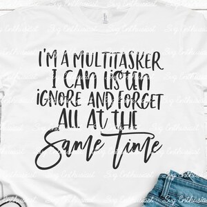 I'm a multitasker I can listen ignore and forget all at the same time SVG, Sarcasm, Funny SVG, Cricut, Cuttable files, Iron on file