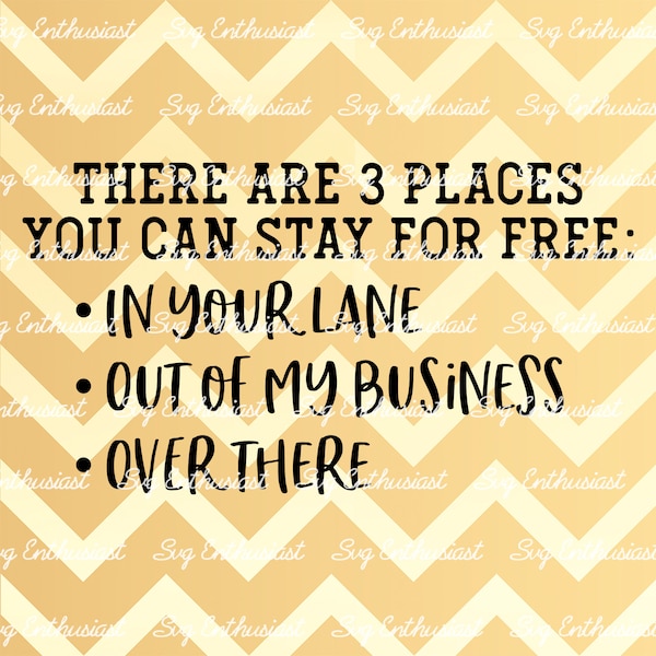 There are 3 places you can stay for free in your lane out of my business over there SVG, Sarcastic SVG, Funny, Sarcasm, Iron on file,