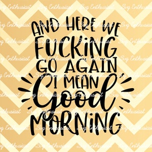 Y aquí vamos de nuevo me refiero a buenos días SVG, divertido signo de la mañana Svg, divertido, sarcástico svg, Cricut, archivos cortables, hierro en el archivo