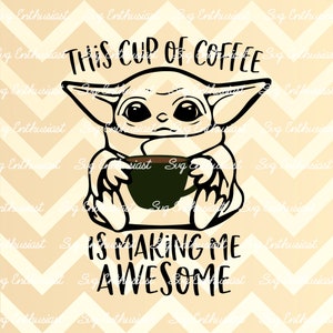 This cup of coffee is making me awesome SVG, Baby yoda SVG, Coffee SVG, Funny svg, Iron on file, clipart for personal and commercial use