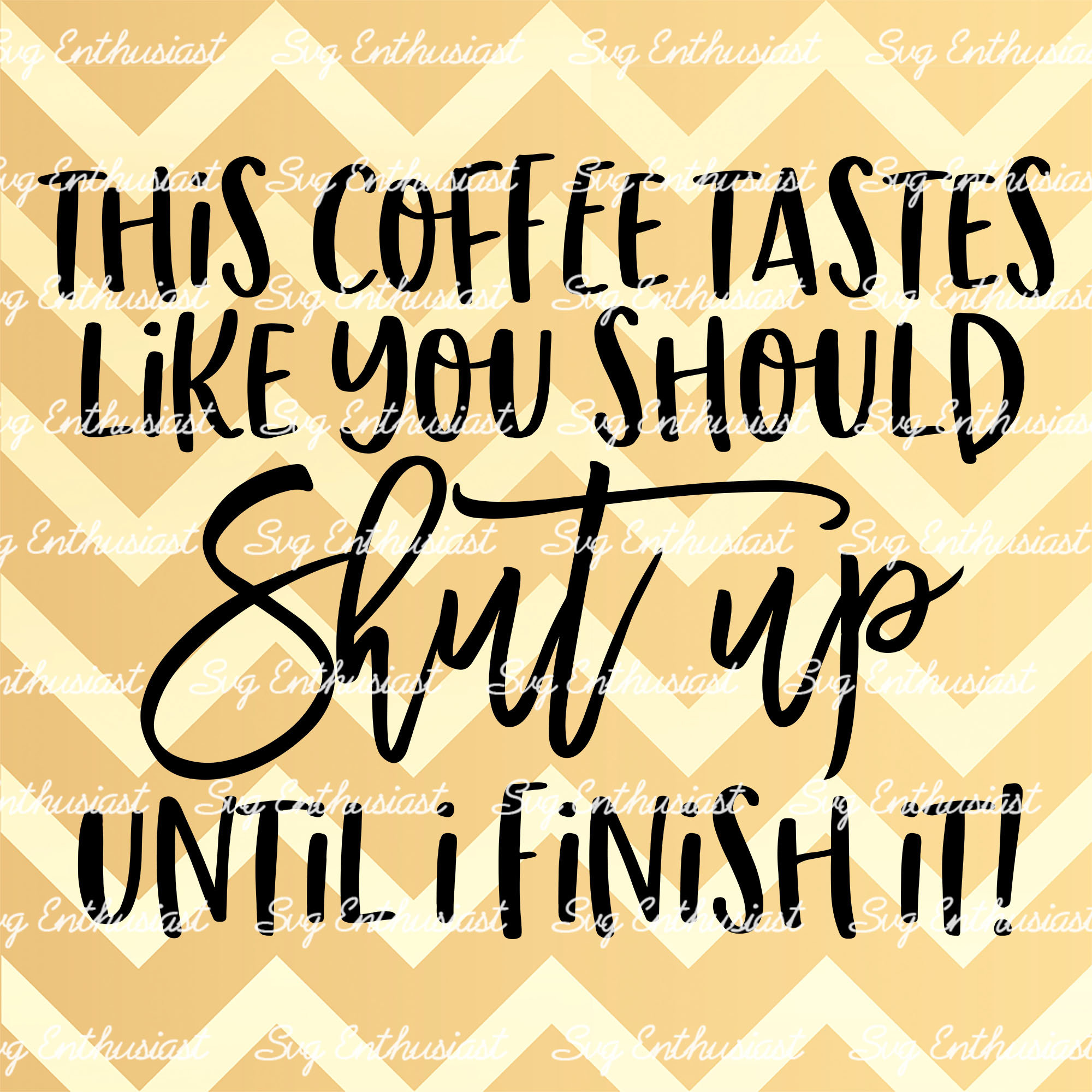 This Coffee Tastes Like You Should Shut up Until I Finish It Etsy