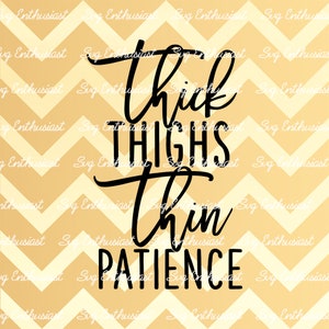 Thick thighs thin patience SVG, Funny Svg, Fun sayings, Sarcastic, Cuttable file, Iron on file, Clipart, Instant download