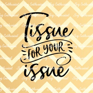 Tissue for your issue SVG, Sarcastic svg, Fun sayings SVG, Iron on file, Cuttable file, Svg Cut Files, Clip Art, Vector,