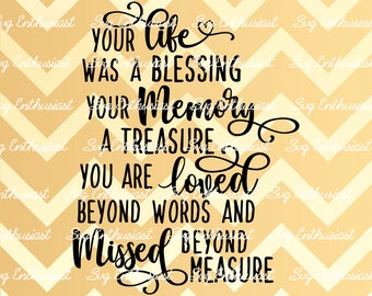 Your life was a blessing your memory a treasure SVG, you are loved beyond words and missed beyond measure SVG, Memorial SVG, Iron on file