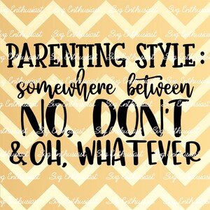 Parenting style SVG, Somewhere between No don't and oh whatever SVG, Funny parents Sayings, Sarcastic, iron on file, cuttable file, Dxf, PnG