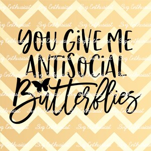 You give me antisocial butterflies SVG, Funny svg, Sarcastic svg, Cricut, Cuttable files, Iron on file