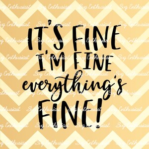 It's fine i'm fine everything is fine SVG, Funny Svg, Fun sayings, Sarcastic, Cuttable file, Iron on file, Clipart, Instant download