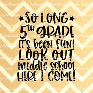 So long 5th grade it&#39;s been fun middle school here i come SVG, 5th grade graduation SVG, Iron on file, Cuttable vector, Instant download,