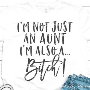 I'm not just a aunt I'm also a bitch SVG, Funny Aunt svg, Auntie life svg, Iron on file