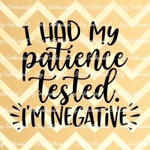 I had my patience tested i'm negative SVG, Sarcastic SVG, Funny SvG, Sarcasm, Cricut, Cuttable files, Iron on file, Cricut,