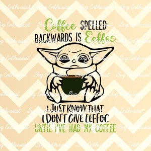 Coffee spelled backwards is eeffoc I just don't give eeffoc until I've had my coffee SVG, Baby yoda SVG, Coffee SVG, Funny svg, png