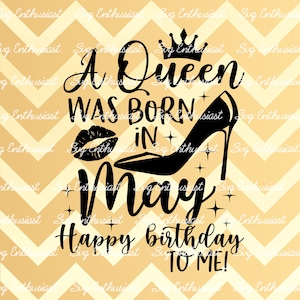 A queen was born in May SVG, Happy birthday to me SVG, May birthday SVG, Iron on file, Clip Art, Vector, Sayings