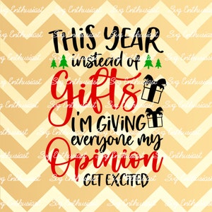 This year instead of gifts i'm giving everyone my opinion get excited SVG, Funny Christmas SVG, Sarcastic Svg, Iron on file, Cuttable file