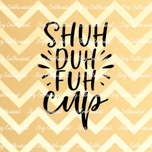Shuh duh fuh cup SVG, Funny mug SVG, Profanity SvG, Funny svg, Cricut Explore, Cuttable Vector file, Iron on file