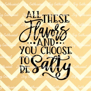 All these flavors and you choose to be salty SVG, Sarcastic SVG, Funny SvG, Sarcasm, Salty SVG, Cricut, Cuttable files, Iron on file