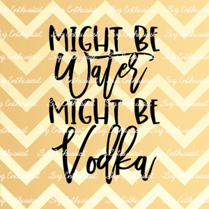 Potrebbe essere acqua potrebbe essere vodka SVG, Funny Svg, Detti divertenti, Sarcastico, File Cuttable, Ferro in archivio, Clipart
