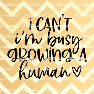 I can't i'm busy growing a human SVG, funny mom Svg, busy mom, Sarcastic svg, Cricut, Cuttable files, Iron on file