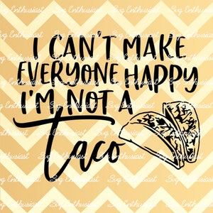 I can't make everyone happy i'm not a taco SVG, Sarcastic SVG, Tacos Svg, Funny SvG, Sarcasm, Cricut, Cuttable files, Iron on file, Cricut,