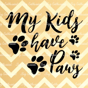My Kids have paws SVG, Paws SVG, Animals svg, Cricut, Mom svg, Dxf, PNG, Vinyl, Eps, Cut File, Clip Art, Vector, Quote, Sayings, animals Svg