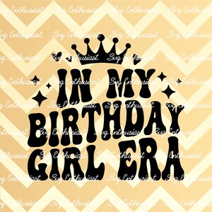 In my birthday girl era SVG, Birthday party SVG, Birthday queen svg, Iron on file, Cuttable file, Dxf,