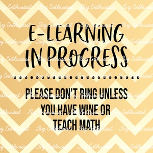E-learning in progress Please don't ring unless you have wine or teach math SVG, Homeschool SVG, Social distancing SVG, Iron on file