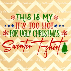 This is my it's too hot for ugly Christmas sweater t-shirt SVG, Christmas SVG, funny svg, Png, Iron on file, Instant download, Clipart