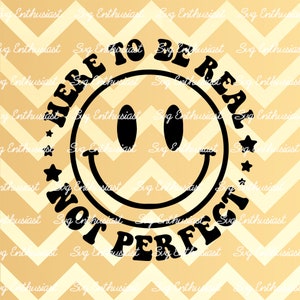 Here to be real not perfect SVG, Smile face SVG, Retro SVG, Iron on file, Cut file for personal commercial use