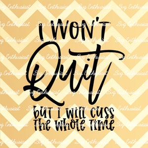 I won't quit but i will cuss the whole time SVG, Sarcastic SVG, Funny SvG, Cricut, Cuttable files, Iron on file, Cricut, Dxf,