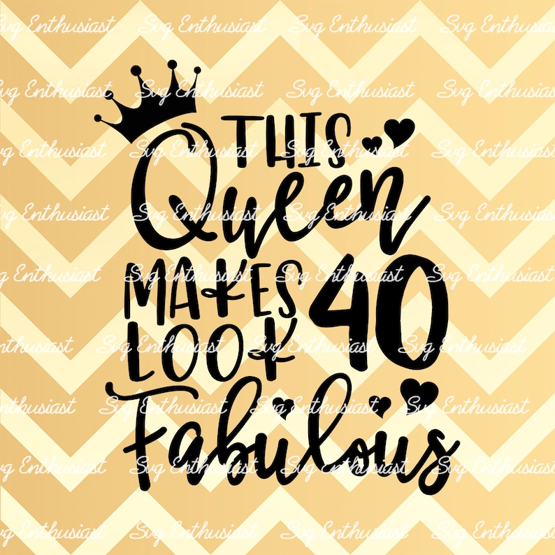 May include: Black and white graphic text design with a crown on top. The text reads "This Queen Makes 40 Look Fabulous".