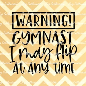 Warning gymnast i may flip at any time SVG, gymnast SVG, Funny gymnastic SVG, Cricut Explore, Cuttable Vector file, Iron on file