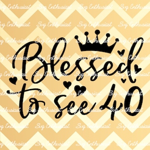 Beato di vedere 40 SVG, 40th SVG, Forty SVG, 40th Birthday Svg, 40 & Fabulous Svg, Iron on file, Clip Art, Vector,