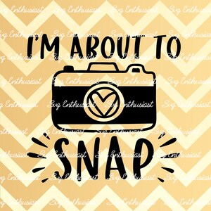 I'm about to snap SVG, Cute camera SVG, Funny photography sayings Svg, Photographer Svg, Cricut, Dxf, PNG, Cut Files, Clip Art, Iron on file