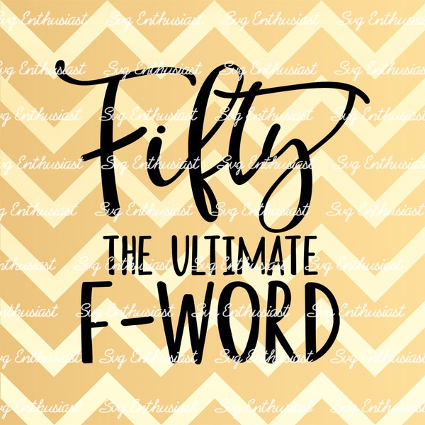 Fifty the ultimate F word SVG, 50th SVG, Fiftieth SVG, 50th Birthday Svg, 50 & Fabulous Svg, Svg Cut, Clip Art, Vector, Svg Sayings