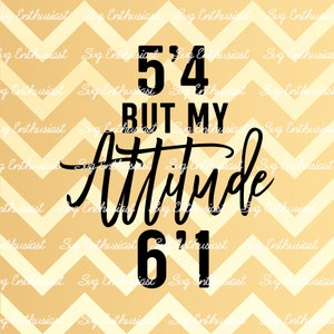 5'4 pero mi actitud 6'1 SVG, Gracioso Svg, Confianza SVG, Svg Sarcastic, Hierro en archivo, Archivo Cuttable, Mujer svg, Cricut,