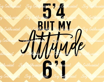 5'4 but my attitude 6'1 SVG, Funny Svg, Confidence SVG, Sarcastic SVG, Iron on file, Cuttable file, Woman svg, Cricut,