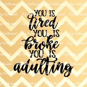 You is tired You is broke You is adulting SVG, Funny Svg, Fun sayings, Sarcastic, Cuttable file, Iron on file, Clipart