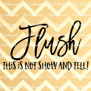 Flush this is not show and tell SVG, Funny bathroom quote SVG, Bathroom sign, Bathroom Svg, Instant download, Iron on file, Cuttable file