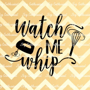 Watch me Whip SVG, Whip SVG, Baking SvG, Baker SvG, Kitchen SvG, Cooking Svg, Cricut, Dxf, PnG, Vinyl, Eps, Cut Files, Clip Art, Vector,