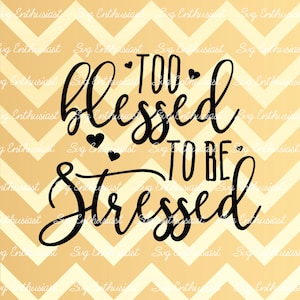 Too Blessed to be Stressed SVG, Grateful SVG, Positive quote svg, Blessed SVG, Happy Svg, Thankful Svg Clip Art, Vector, Svg Sayings