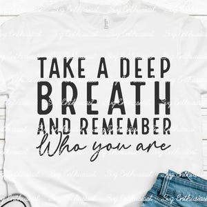 Take a deep breathe and remember who you are SVG, Inspirational SVG, Motivational SVG, Iron on file
