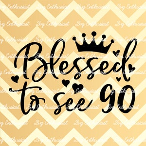 Blessed to see 90 SVG, 90th SVG, Ninety SVG, 90th Birthday Svg, 90 & Fabulous Svg, Iron on file, Clip Art, Vector, Svg Sayings