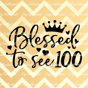 Blessed to see 100 SVG, 100th SVG, One hundred SVG, 100th Birthday, 100 & Fabulous Svg, Iron on file, Clip Art, Vector, Saying