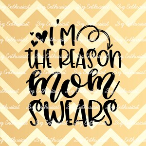 I'm the reason my mom swears SVG, Baby SVG, Funny SVG, Mom life Svg, Iron on file, Cuttable file, Instant download, png