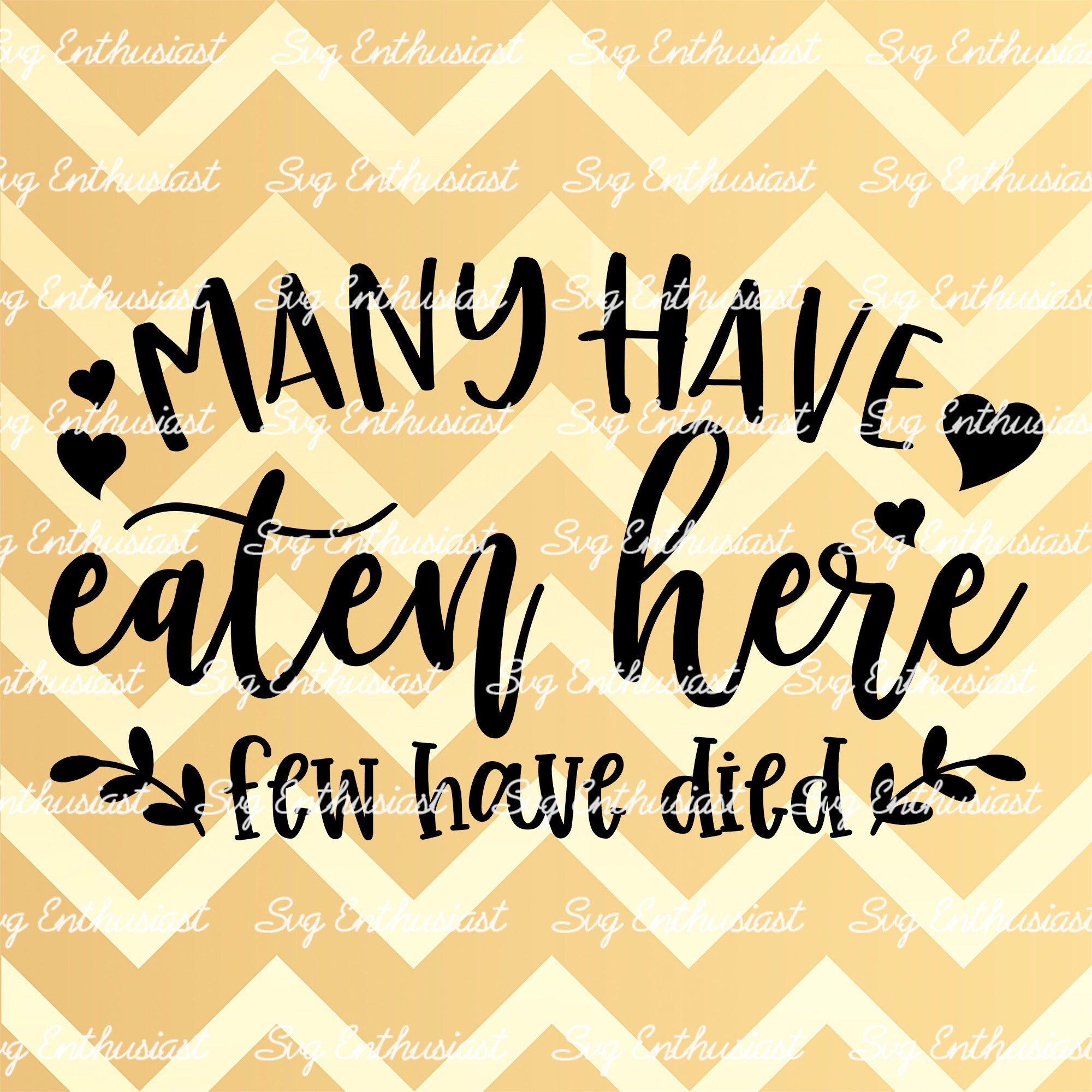 Many have eaten here few have died SVG, Funny Svg, Fun sayings, Sarcastic, Cuttable file, Iron on file, Clipart