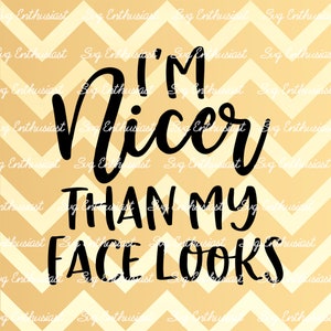I'm nicer than my face looks SVG, Resting bitch face SVG, Funny Svg, Fun sayings, Sarcastic, Cuttable file, Iron on file, Clipart