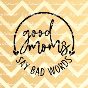 Las buenas mamás dicen malas palabras SVG, Camisa de mamá divertida, SVG sarcástico, SvG divertido, MAMÁ SVG, Cricut, Archivos recortables, Hierro en archivo, Cricut, Png