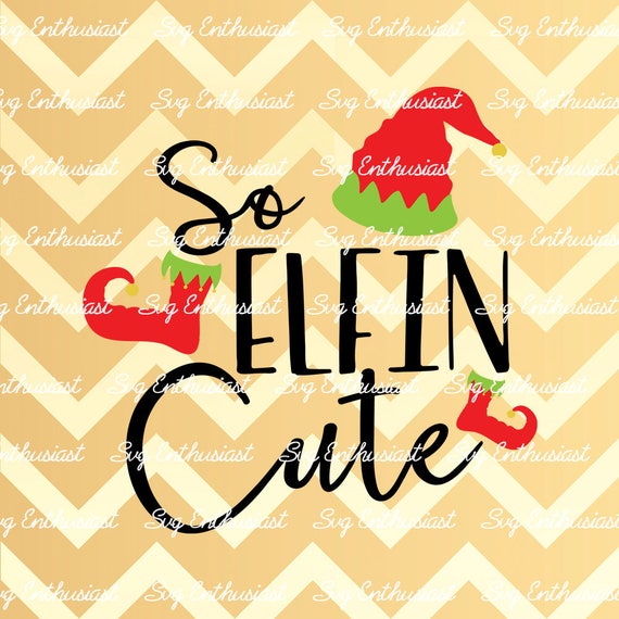 So Elfin Cute Svg Christmas Svg Elf Svg Baby Elf Svg Baby Christmas Svg Cricut Dxf Png Cut Files Vector