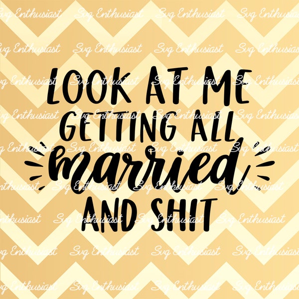 Look at me getting all married and shit SVG, Engagement SVG, Bride to be SVG, Wedding SvG, Instant download, Iron on file, Cuttable file